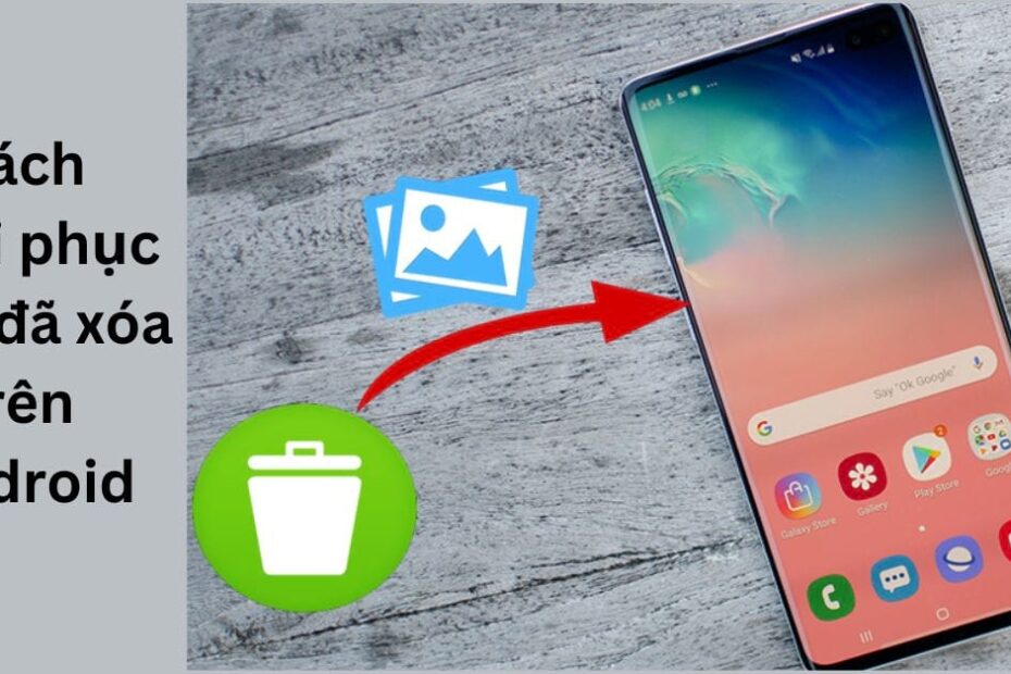 5 Cách Khôi Phục Ảnh Đã Xóa Trên Android Đơn Giản Nhất