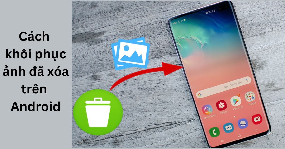 5 Cách Khôi Phục Ảnh Đã Xóa Trên Android Đơn Giản Nhất