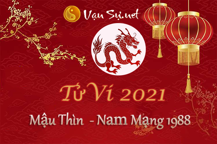 Tử Vi Tuổi Mậu Thìn 2021 - Nam Mạng Sinh Năm 1988 (Chi Tiết)