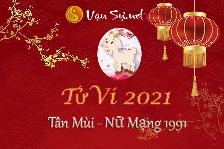 Tử Vi Tuổi Tân Mùi 2021 - Nữ Mạng Sinh Năm 1991 (Chi Tiết)