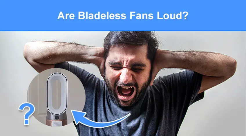 Are Bladeless Fans Loud? (Are They Quiet Or Do They Make Noise) - Check  Appliance